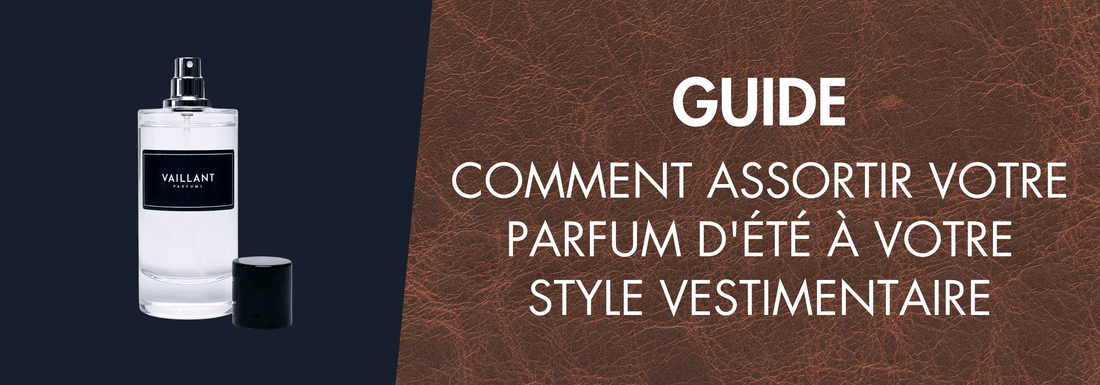 Comment Assortir Votre Parfum d'Été à Votre Style Vestimentaire - Vaillant Parfums