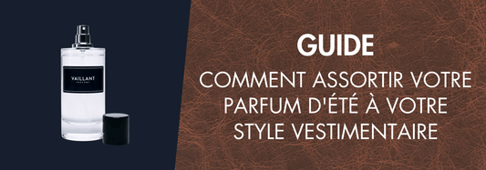 Comment Assortir Votre Parfum d'Été à Votre Style Vestimentaire - Vaillant Parfums